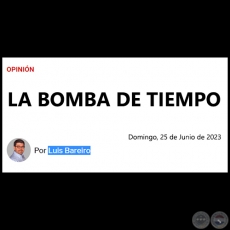 LA BOMBA DE TIEMPO - Por LUIS BAREIRO - Domingo, 25 de Junio de 2023